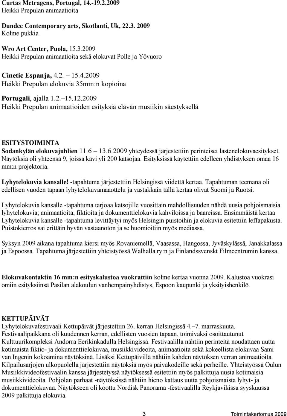 2. 15.12.2009 Heikki Prepulan animaatioiden esityksiä elävän musiikin säestyksellä ESITYSTOIMINTA Sodankylän elokuvajuhlien 11.6 13.6.2009 yhteydessä järjestettiin perinteiset lastenelokuvaesitykset.