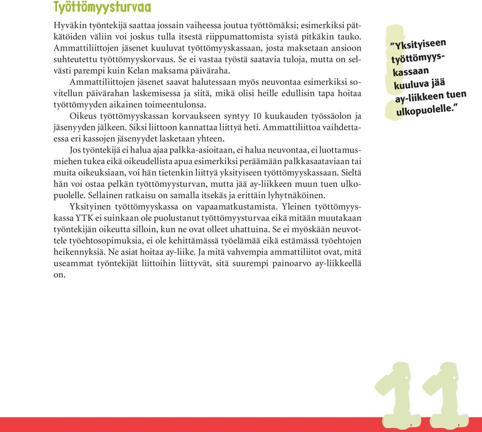 Ammattiliittojen jäsenet saavat halutessaan myös neuvontaa esimerkiksi sovitellun päivärahan laskemisessa ja siitä, mikä olisi heille edullisin tapa hoitaa työttömyyden aikainen toimeentulonsa.