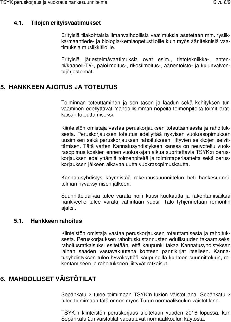 , tietotekniikka-, antenni/kaapeli-tv-, paloilmoitus-, rikosilmoitus-, äänentoisto- ja kulunvalvontajärjestelmät. 5. HANKKEEN AJOITUS JA TOTEUTUS 5.1.