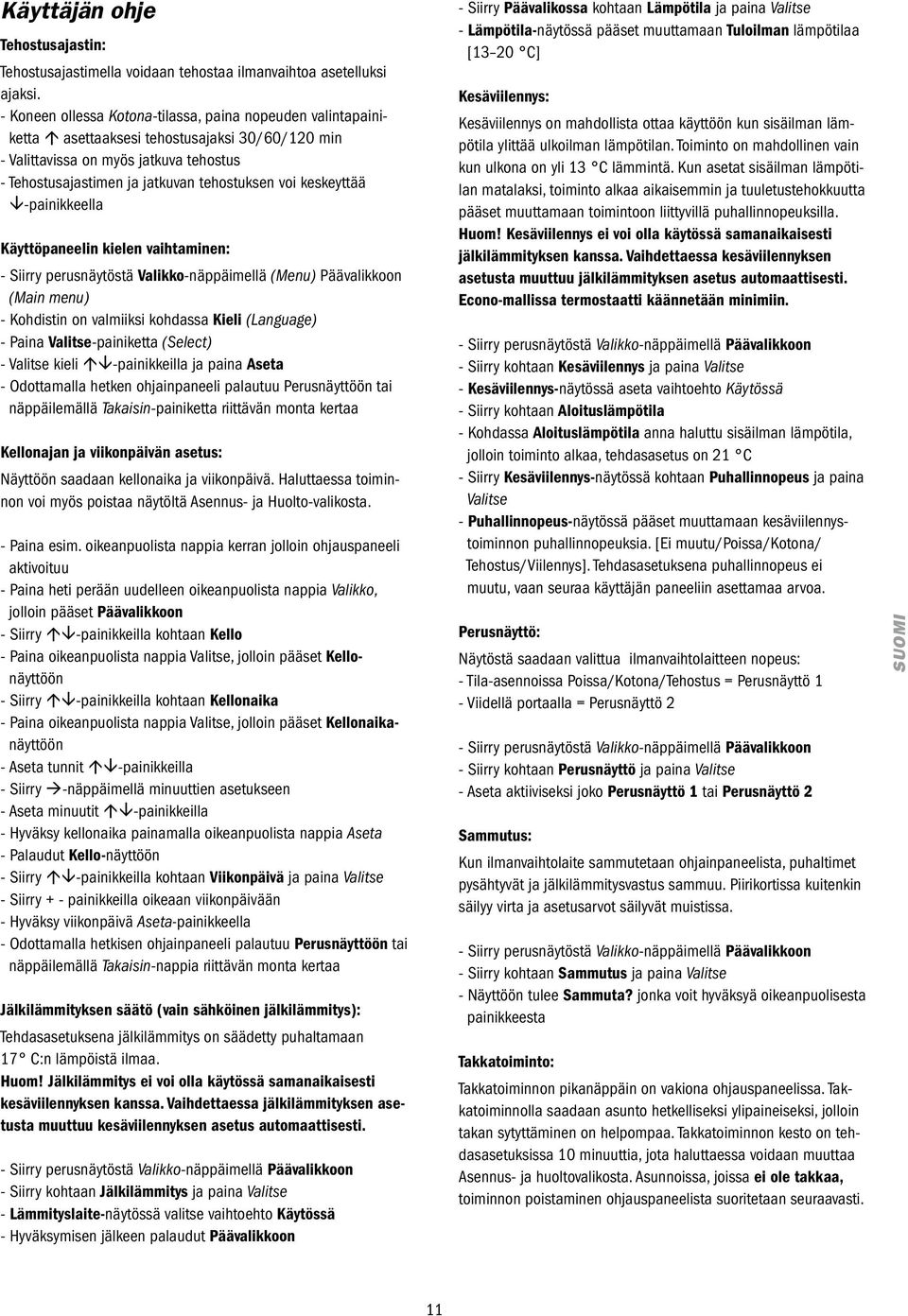 keskeyttää -painikkeella Käyttöpaneelin kielen vaihtaminen: - Siirry perusnäytöstä Valikko-näppäimellä (Menu) Päävalikkoon (Main menu) - Kohdistin on valmiiksi kohdassa Kieli (Language) - Paina