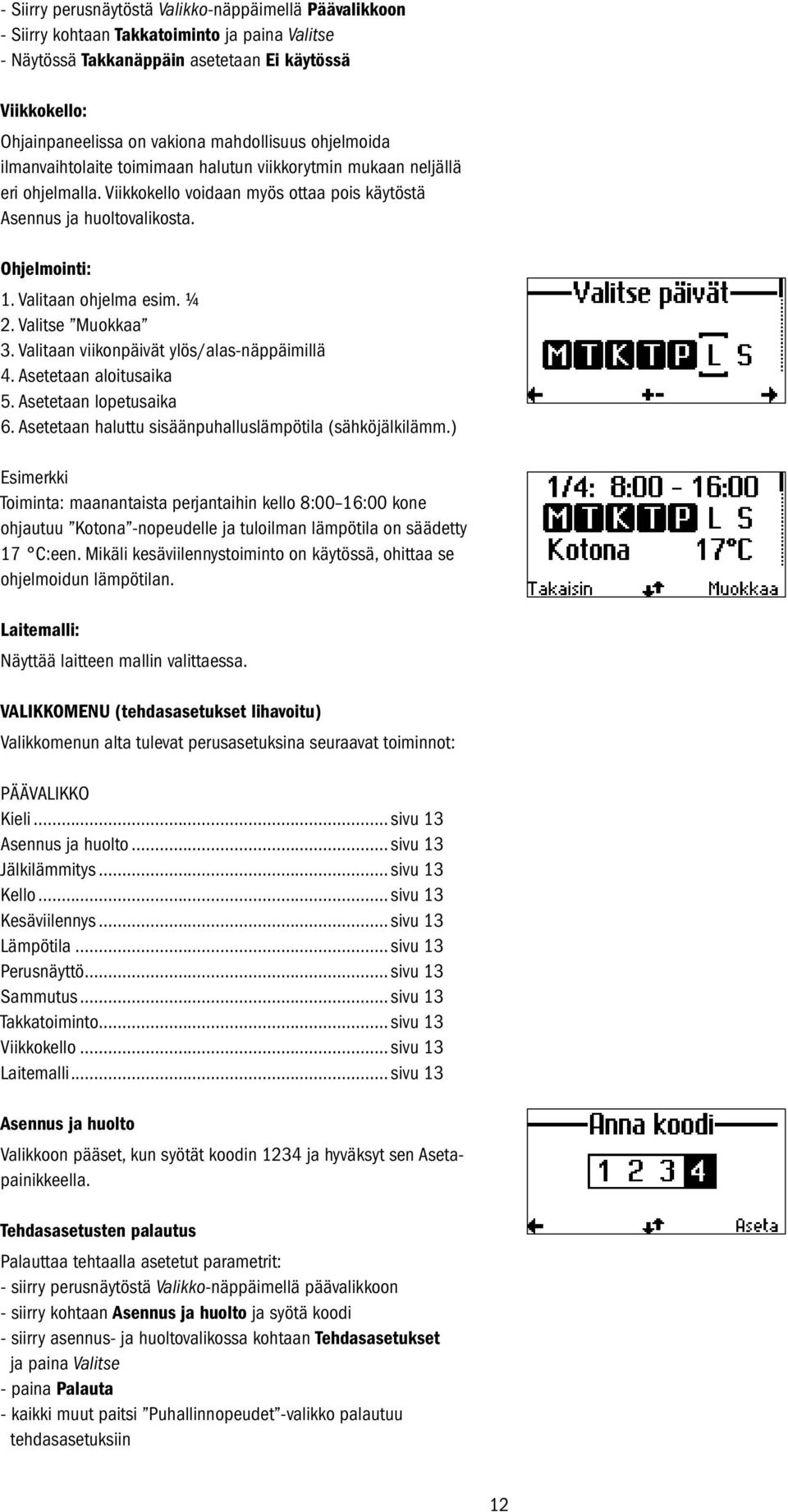 Valitaan ohjelma esim. ¼ 2. Valitse Muokkaa 3. Valitaan viikonpäivät ylös/alas-näppäimillä 4. Asetetaan aloitusaika 5. Asetetaan lopetusaika 6.