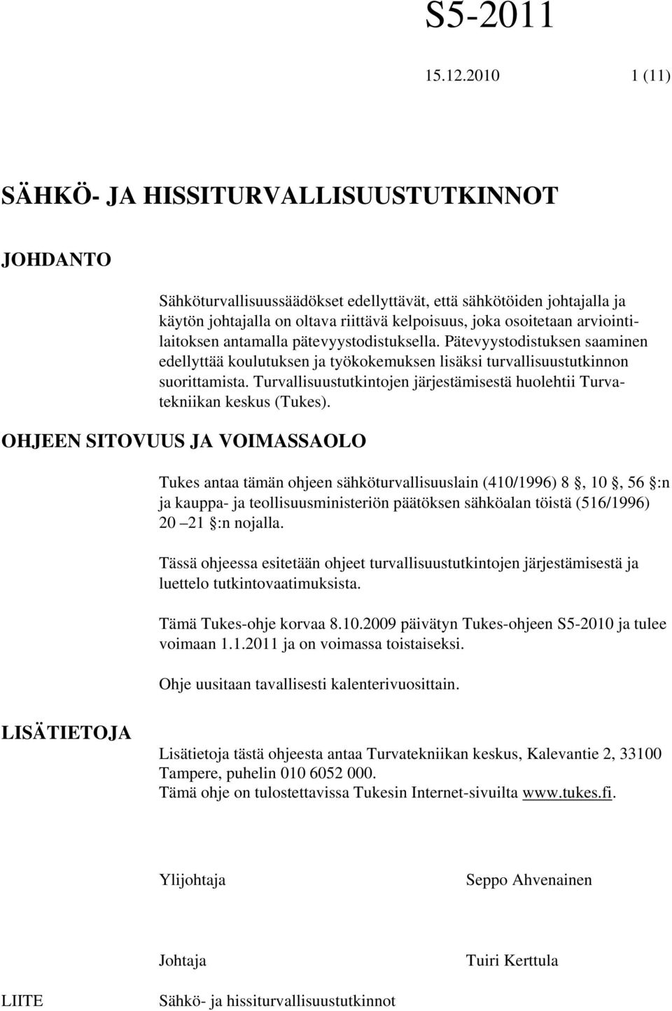 Turvallisuustutkintojen järjestämisestä huolehtii Turvatekniikan keskus (Tukes).