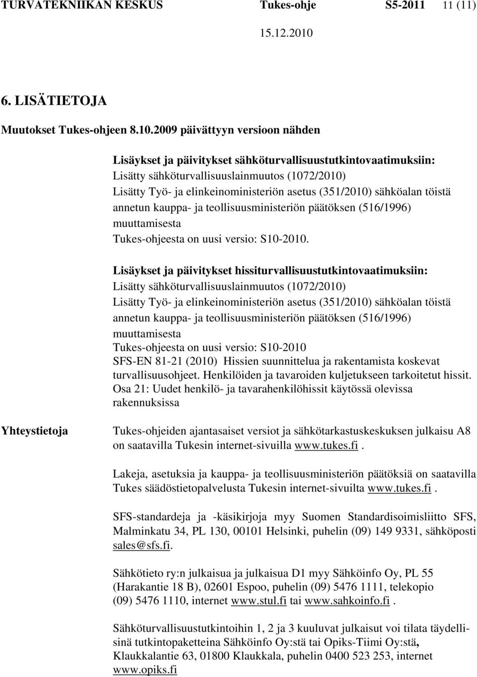 sähköalan töistä annetun kauppa- ja teollisuusministeriön päätöksen (516/1996) muuttamisesta Tukes-ohjeesta on uusi versio: S10-2010.