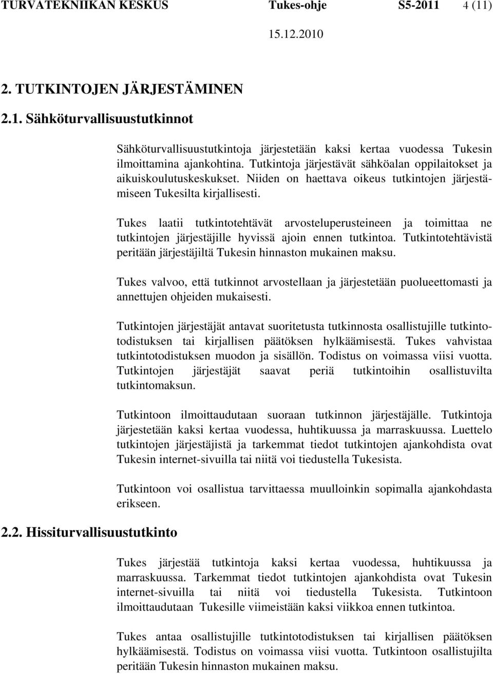 Tukes laatii tutkintotehtävät arvosteluperusteineen ja toimittaa ne tutkintojen järjestäjille hyvissä ajoin ennen tutkintoa. Tutkintotehtävistä peritään järjestäjiltä Tukesin hinnaston mukainen maksu.
