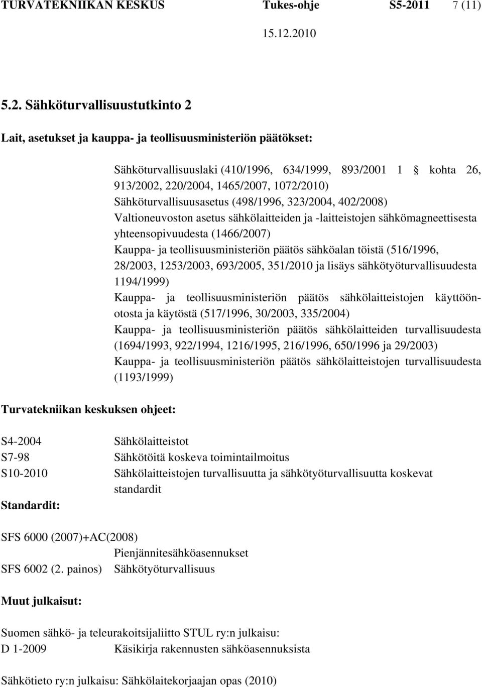 Sähköturvallisuustutkinto 2 Lait, asetukset ja kauppa- ja teollisuusministeriön päätökset: Turvatekniikan keskuksen ohjeet: Sähköturvallisuuslaki (410/1996, 634/1999, 893/2001 1 kohta 26, 913/2002,