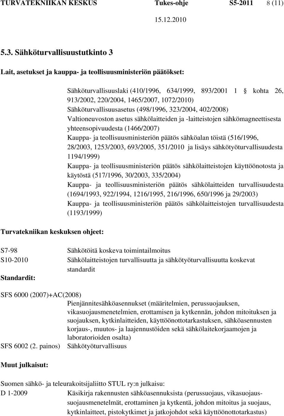 220/2004, 1465/2007, 1072/2010) Sähköturvallisuusasetus (498/1996, 323/2004, 402/2008) Valtioneuvoston asetus sähkölaitteiden ja -laitteistojen sähkömagneettisesta yhteensopivuudesta (1466/2007)