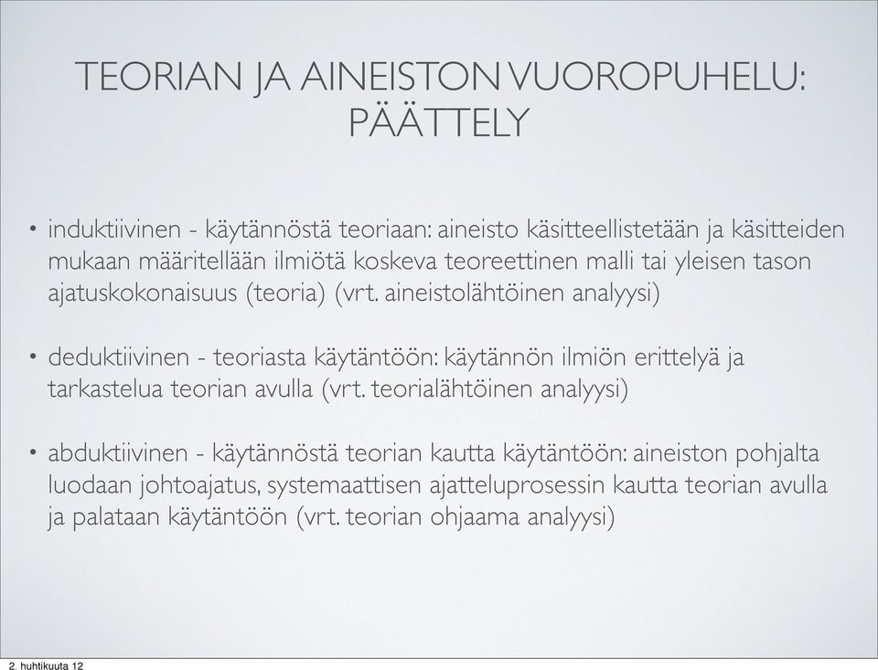 aineistolähtöinen analyysi) deduktiivinen - teoriasta käytäntöön: käytännön ilmiön erittelyä ja tarkastelua teorian avulla (vrt.