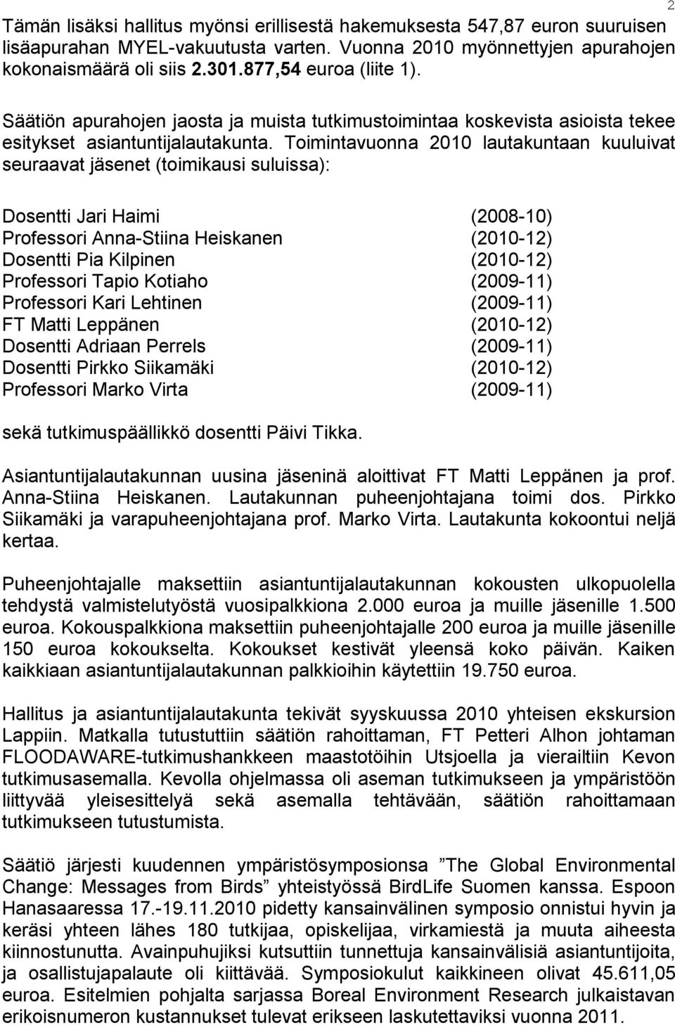 Toimintavuonna 2010 lautakuntaan kuuluivat seuraavat jäsenet (toimikausi suluissa): Dosentti Jari Haimi (2008-10) Professori Anna-Stiina Heiskanen (2010-12) Dosentti Pia Kilpinen (2010-12) Professori