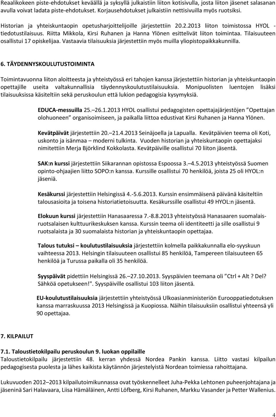 Riitta Mikkola, Kirsi Ruhanen ja Hanna Ylönen esittelivät liiton toimintaa. Tilaisuuteen osallistui 17 opiskelijaa. Vastaavia tilaisuuksia järjestettiin myös muilla yliopistopaikkakunnilla. 6.