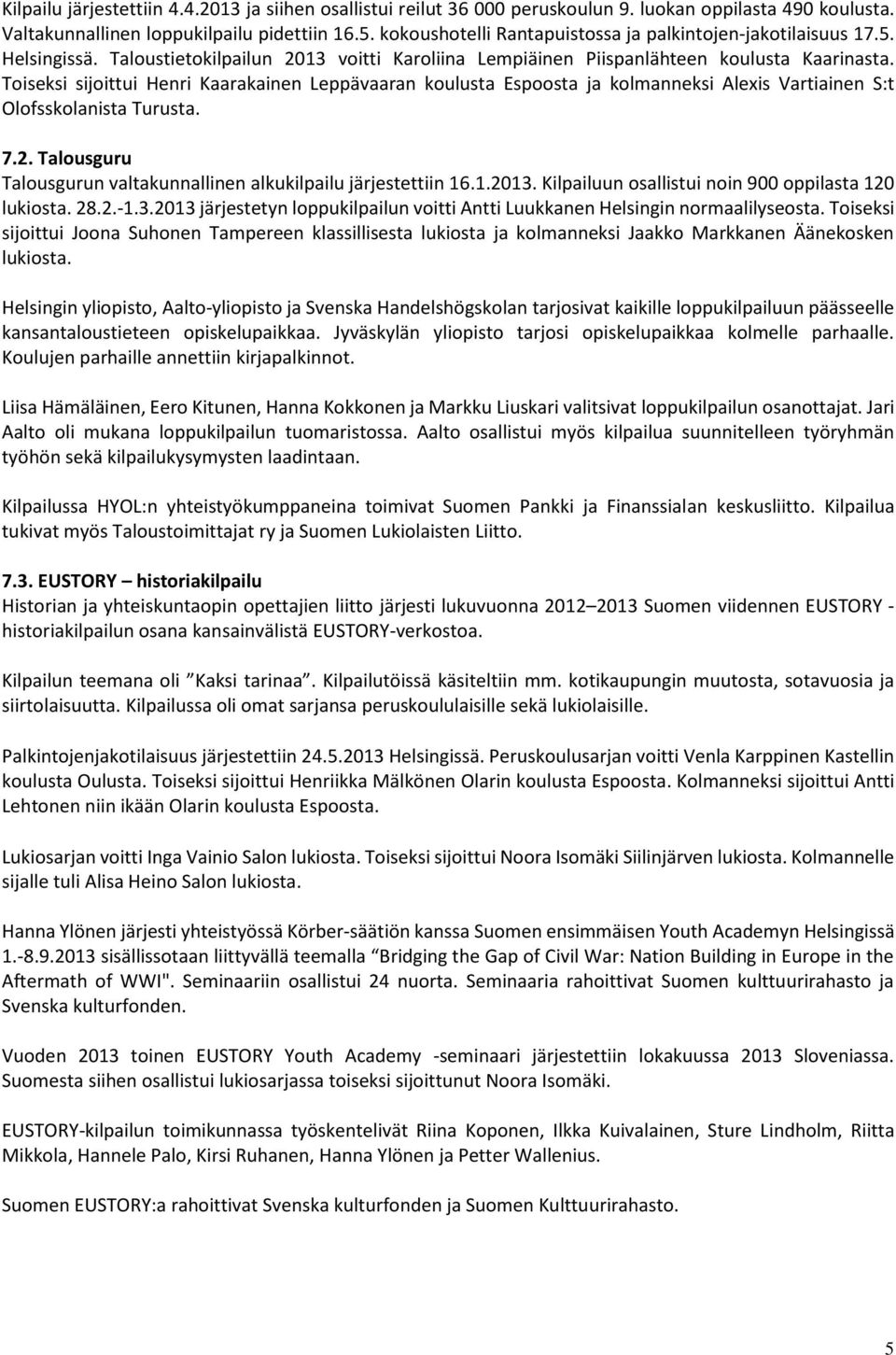 Toiseksi sijoittui Henri Kaarakainen Leppävaaran koulusta Espoosta ja kolmanneksi Alexis Vartiainen S:t Olofsskolanista Turusta. 7.2.