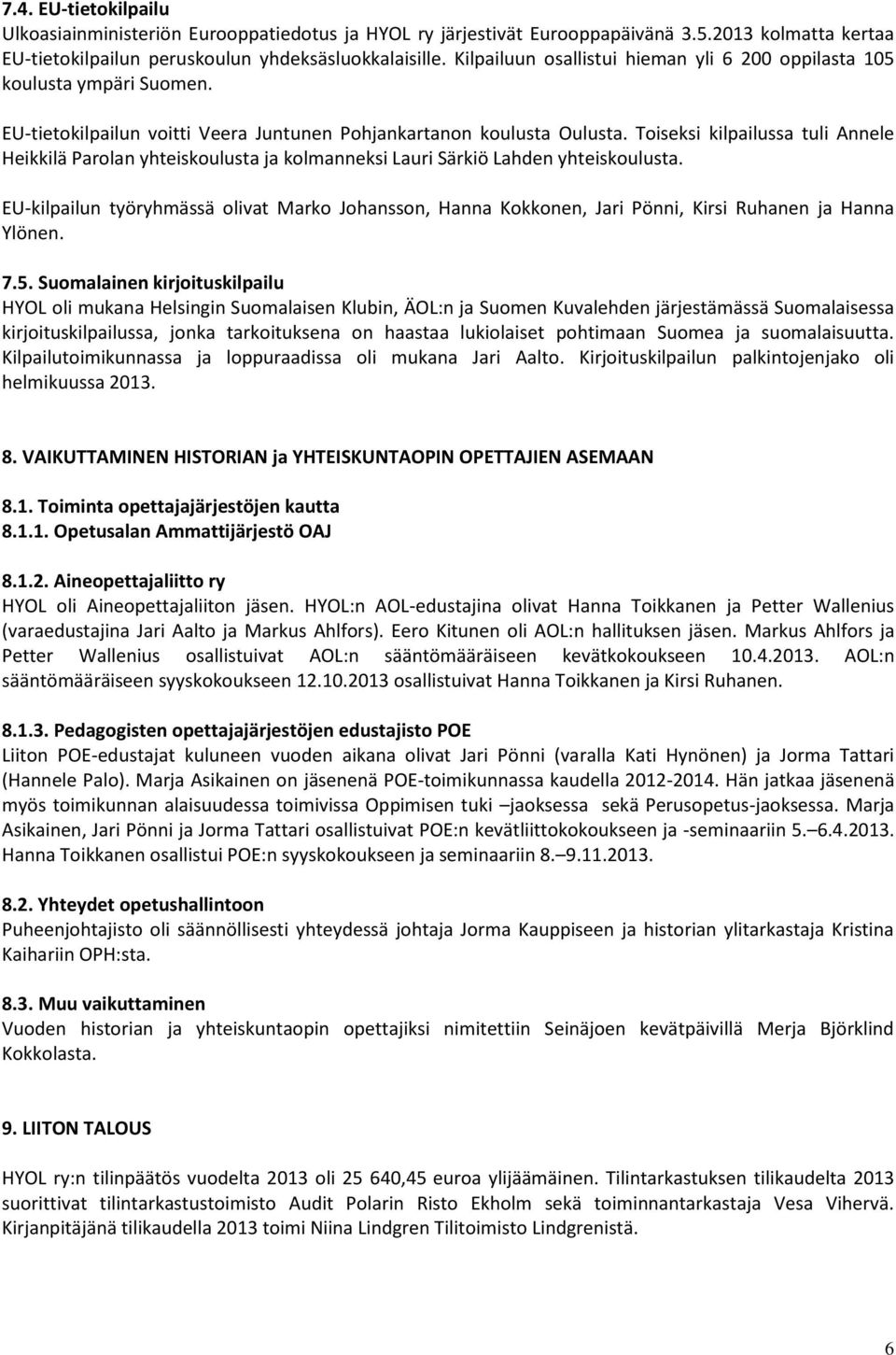 Toiseksi kilpailussa tuli Annele Heikkilä Parolan yhteiskoulusta ja kolmanneksi Lauri Särkiö Lahden yhteiskoulusta.
