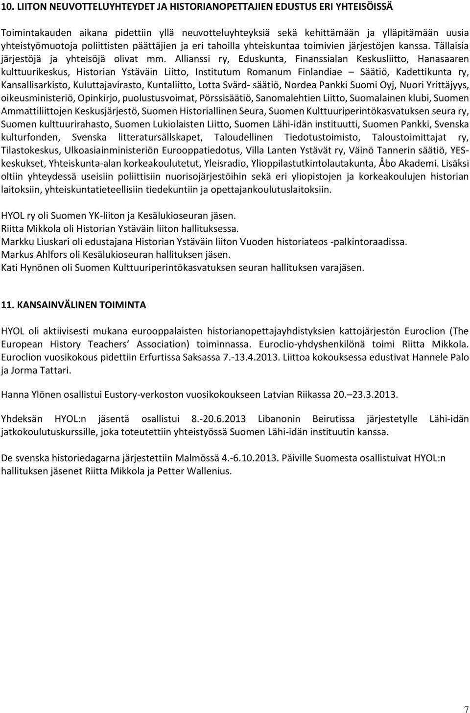 Allianssi ry, Eduskunta, Finanssialan Keskusliitto, Hanasaaren kulttuurikeskus, Historian Ystäväin Liitto, Institutum Romanum Finlandiae Säätiö, Kadettikunta ry, Kansallisarkisto, Kuluttajavirasto,