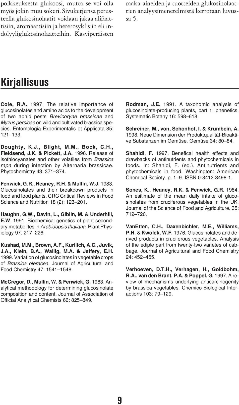 Kasviperäisten raaka-aineiden ja tuotteiden glukosinolaattien analyysimenetelmistä kerrotaan luvussa 5. Kirjallisuus Cole, R.A. 1997.