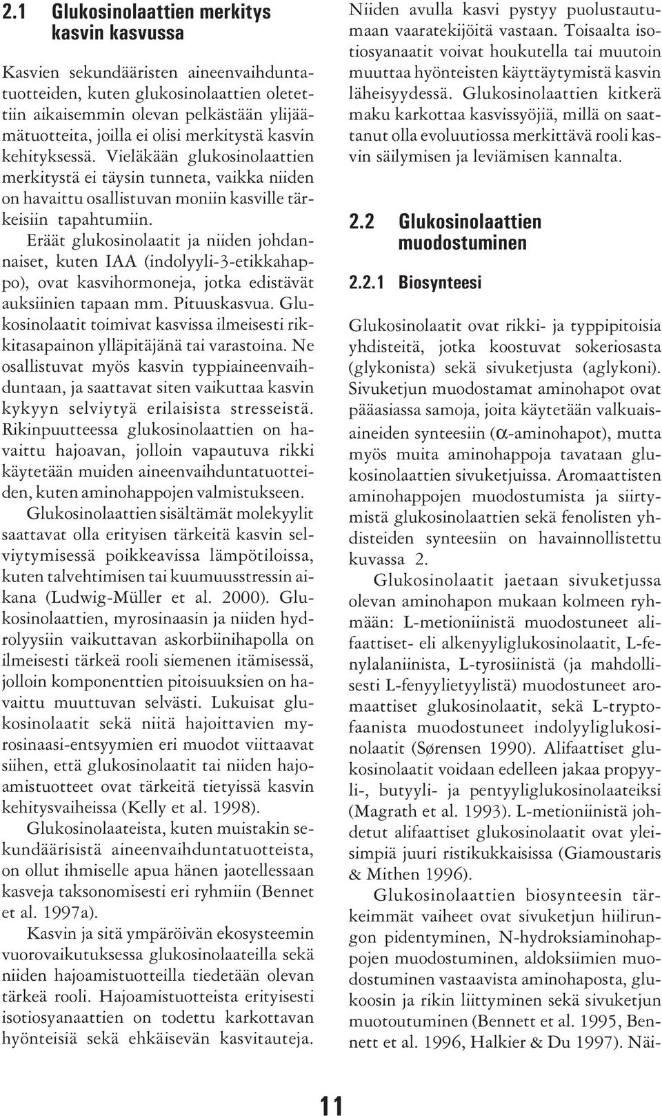 Eräät glukosinolaatit ja niiden johdannaiset, kuten IAA (indolyyli-3-etikkahappo), ovat kasvihormoneja, jotka edistävät auksiinien tapaan mm. Pituuskasvua.