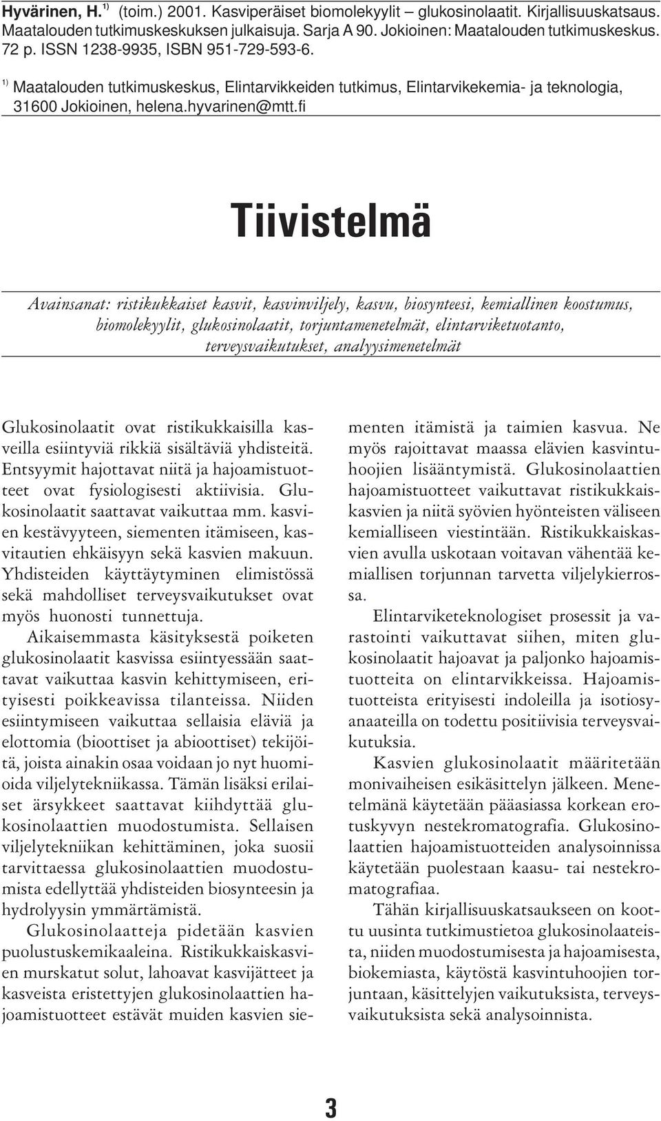 fi Tiivistelmä Avainsanat: ristikukkaiset kasvit, kasvinviljely, kasvu, biosynteesi, kemiallinen koostumus, biomolekyylit, glukosinolaatit, torjuntamenetelmät, elintarviketuotanto,