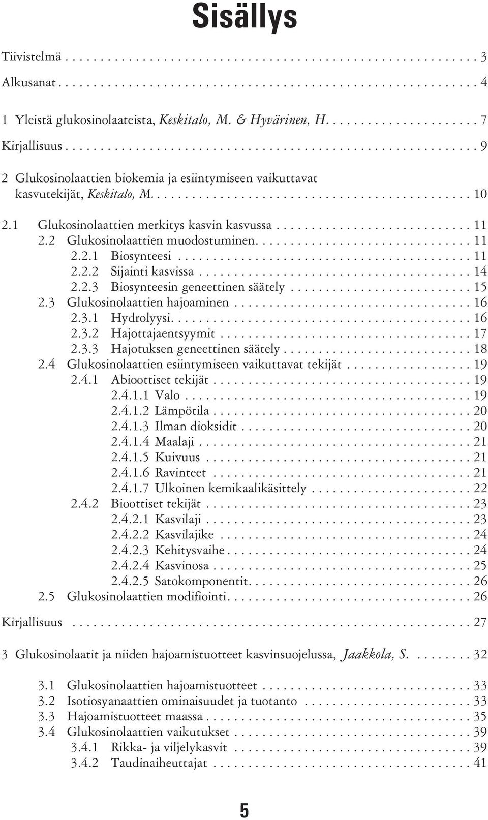 ............................................. 10 2.1 Glukosinolaattien merkitys kasvin kasvussa............................ 11 2.2 Glukosinolaattien muodostuminen............................... 11 2.2.1 Biosynteesi.