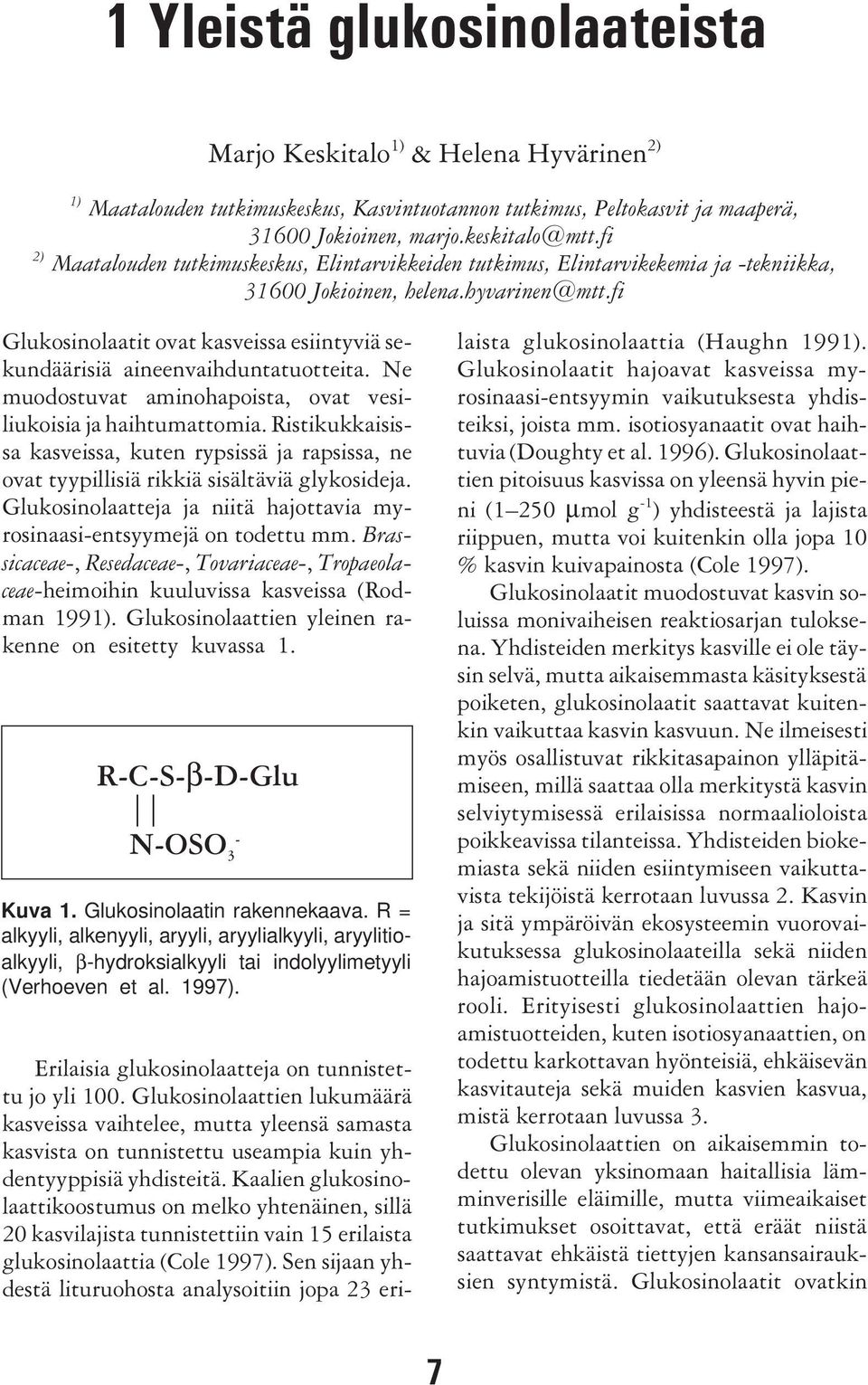 fi Glukosinolaatit ovat kasveissa esiintyviä sekundäärisiä aineenvaihduntatuotteita. Ne muodostuvat aminohapoista, ovat vesiliukoisia ja haihtumattomia.