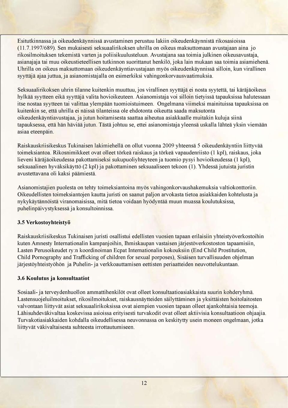 Avustajana saa toimia julkinen oikeusavustaja, asianajaja tai muu oikeustieteellisen tutkinnon suorittanut henkilö, joka lain mukaan saa toimia asiamiehenä.