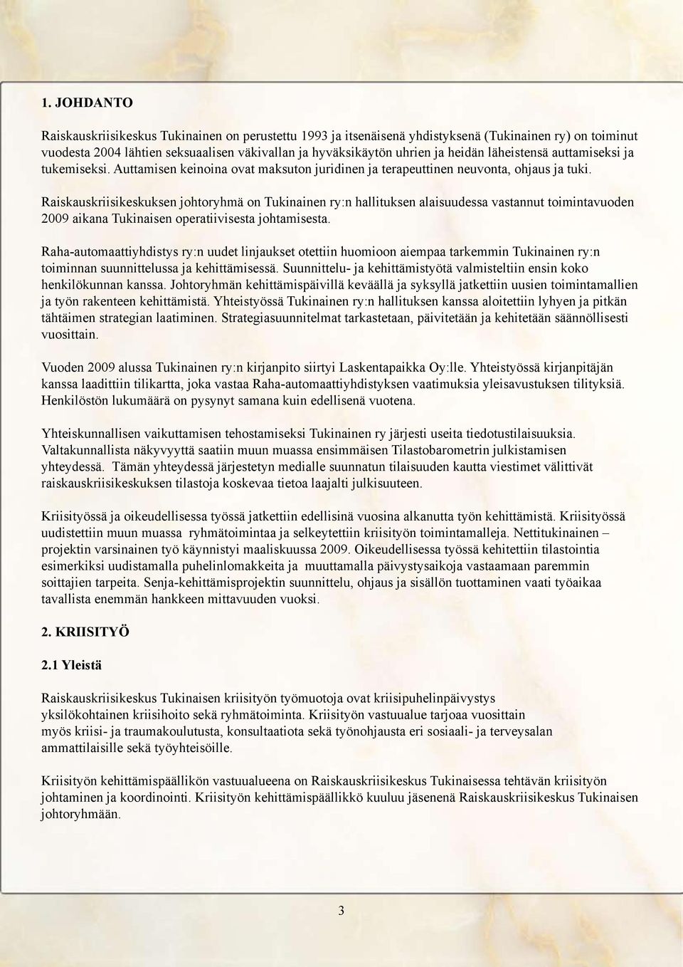 Raiskauskriisikeskuksen johtoryhmä on Tukinainen ry:n hallituksen alaisuudessa vastannut toimintavuoden 2009 aikana Tukinaisen operatiivisesta johtamisesta.