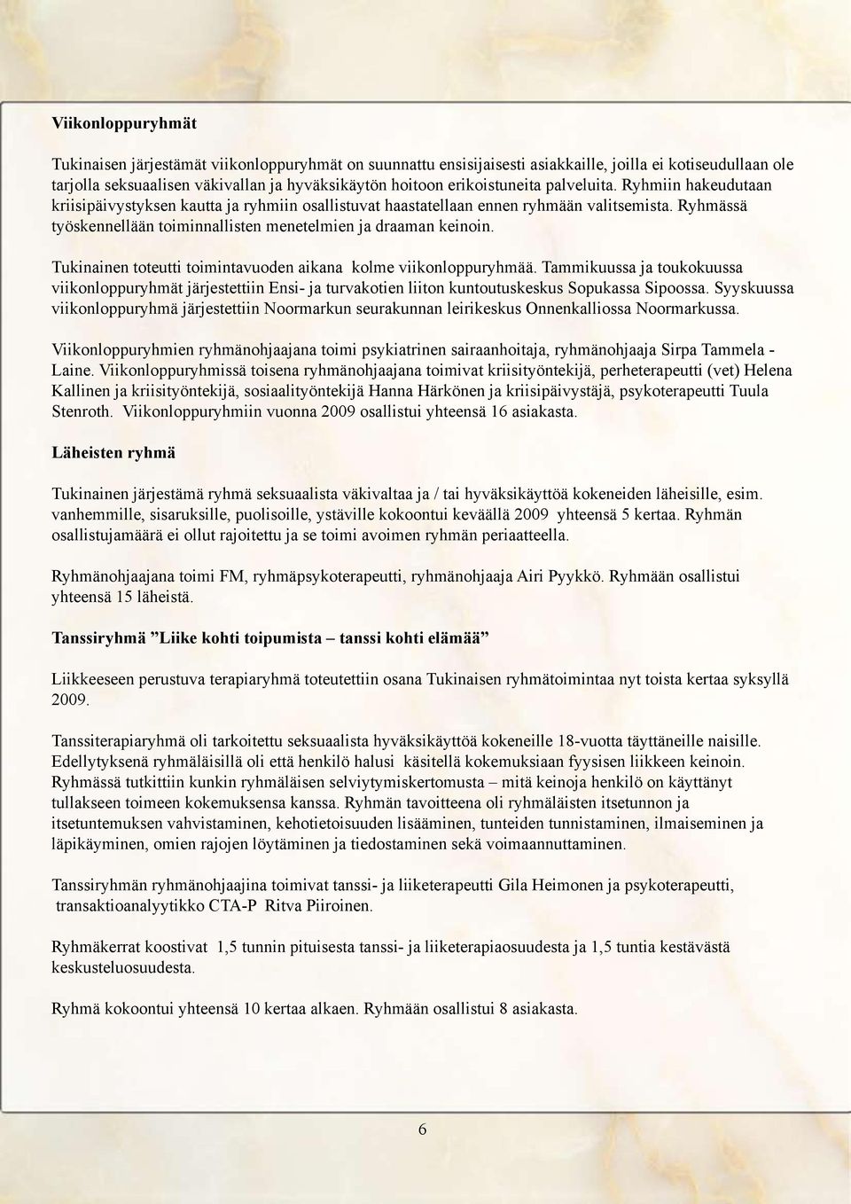 Ryhmässä työskennellään toiminnallisten menetelmien ja draaman keinoin. Tukinainen toteutti toimintavuoden aikana kolme viikonloppuryhmää.