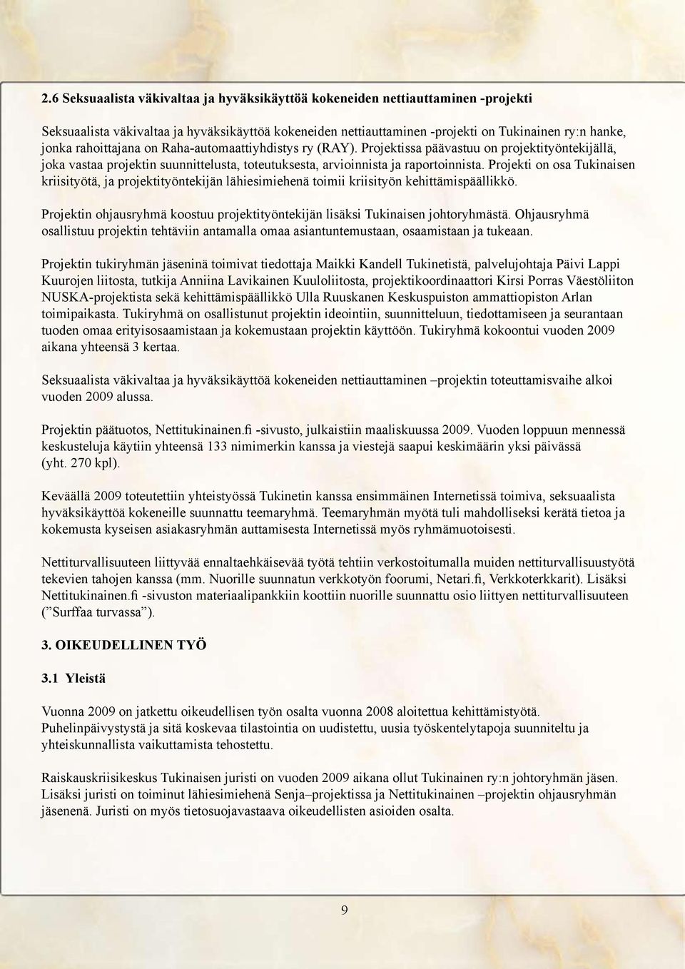Projekti on osa Tukinaisen kriisityötä, ja projektityöntekijän lähiesimiehenä toimii kriisityön kehittämispäällikkö. Projektin ohjausryhmä koostuu projektityöntekijän lisäksi Tukinaisen johtoryhmästä.