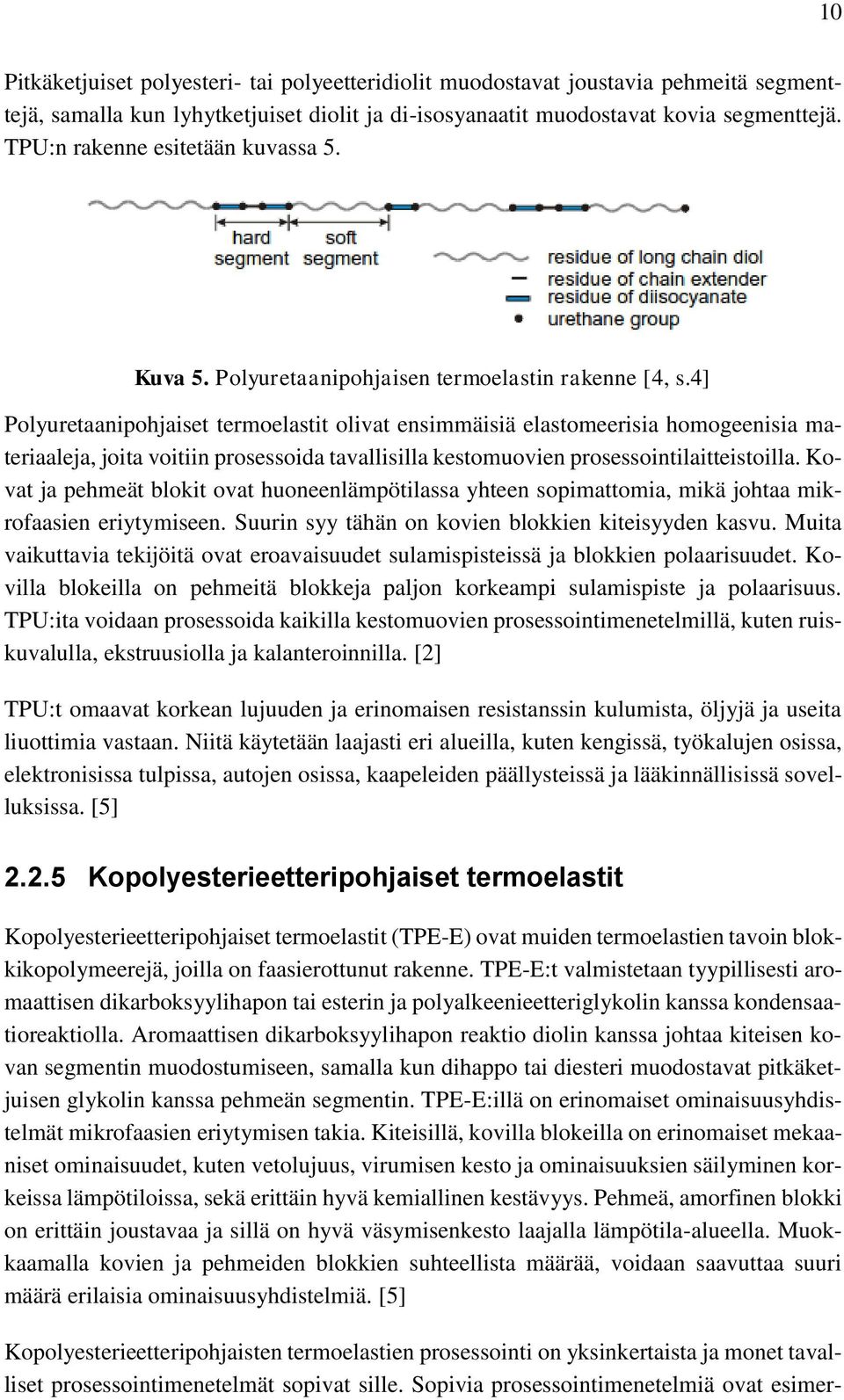 4] Polyuretaanipohjaiset termoelastit olivat ensimmäisiä elastomeerisia homogeenisia materiaaleja, joita voitiin prosessoida tavallisilla kestomuovien prosessointilaitteistoilla.