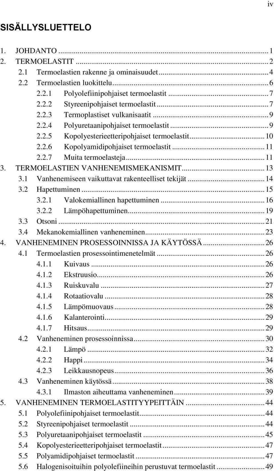 .. 11 3. TERMOELASTIEN VANHENEMISMEKANISMIT... 13 3.1 Vanhenemiseen vaikuttavat rakenteelliset tekijät... 14 3.2 Hapettuminen... 15 3.2.1 Valokemiallinen hapettuminen... 16 3.2.2 Lämpöhapettuminen.