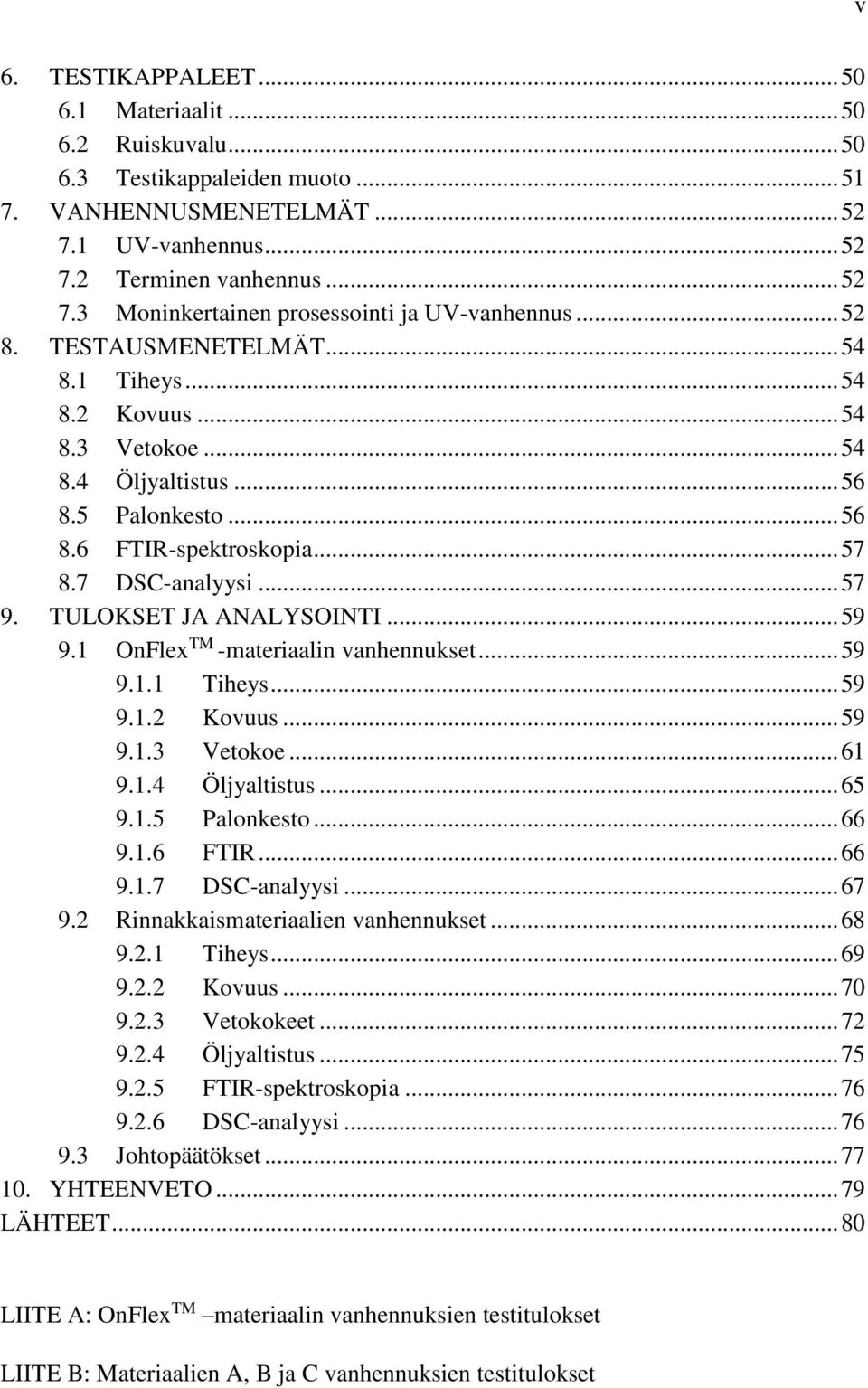 TULOKSET JA ANALYSOINTI... 59 9.1 OnFlex TM -materiaalin vanhennukset... 59 9.1.1 Tiheys... 59 9.1.2 Kovuus... 59 9.1.3 Vetokoe... 61 9.1.4 Öljyaltistus... 65 9.1.5 Palonkesto... 66 9.1.6 FTIR... 66 9.1.7 DSC-analyysi.