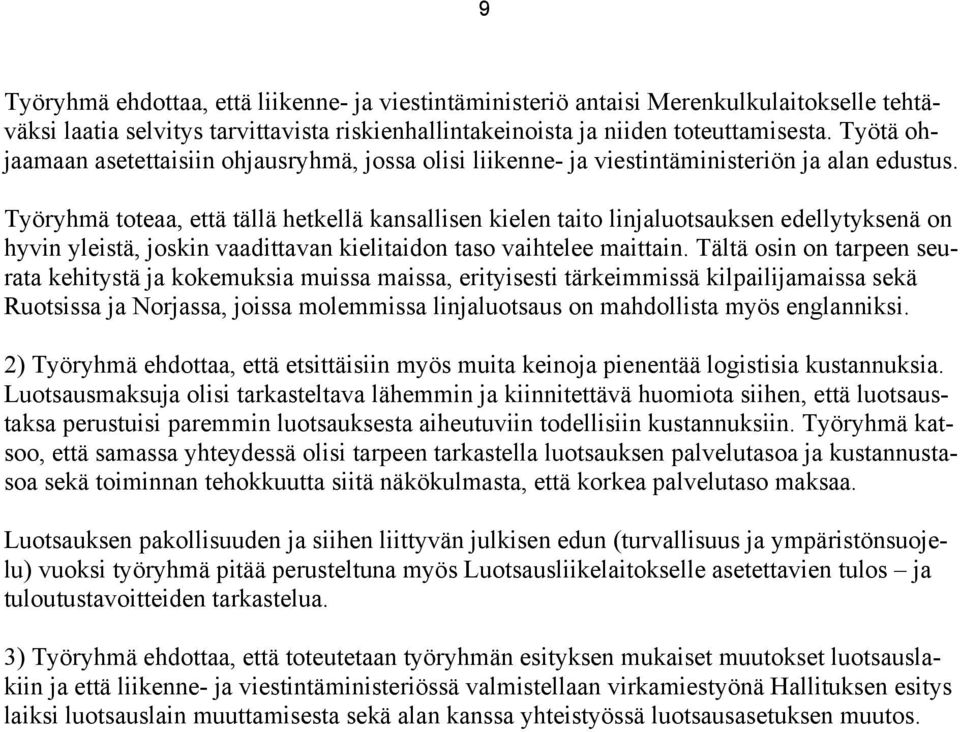 Työryhmä toteaa, että tällä hetkellä kansallisen kielen taito linjaluotsauksen edellytyksenä on hyvin yleistä, joskin vaadittavan kielitaidon taso vaihtelee maittain.