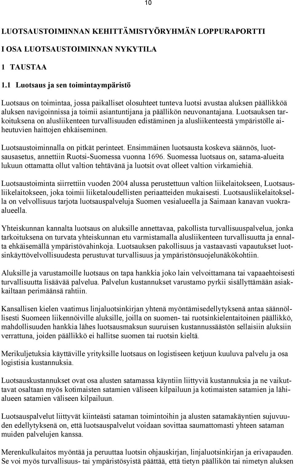 neuvonantajana. Luotsauksen tarkoituksena on alusliikenteen turvallisuuden edistäminen ja alusliikenteestä ympäristölle aiheutuvien haittojen ehkäiseminen. Luotsaustoiminnalla on pitkät perinteet.