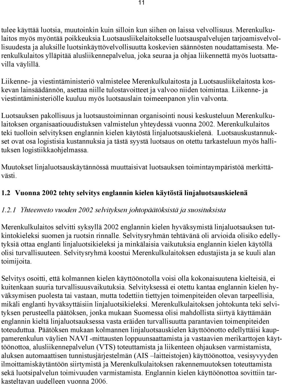 Merenkulkulaitos ylläpitää alusliikennepalvelua, joka seuraa ja ohjaa liikennettä myös luotsattavilla väylillä.