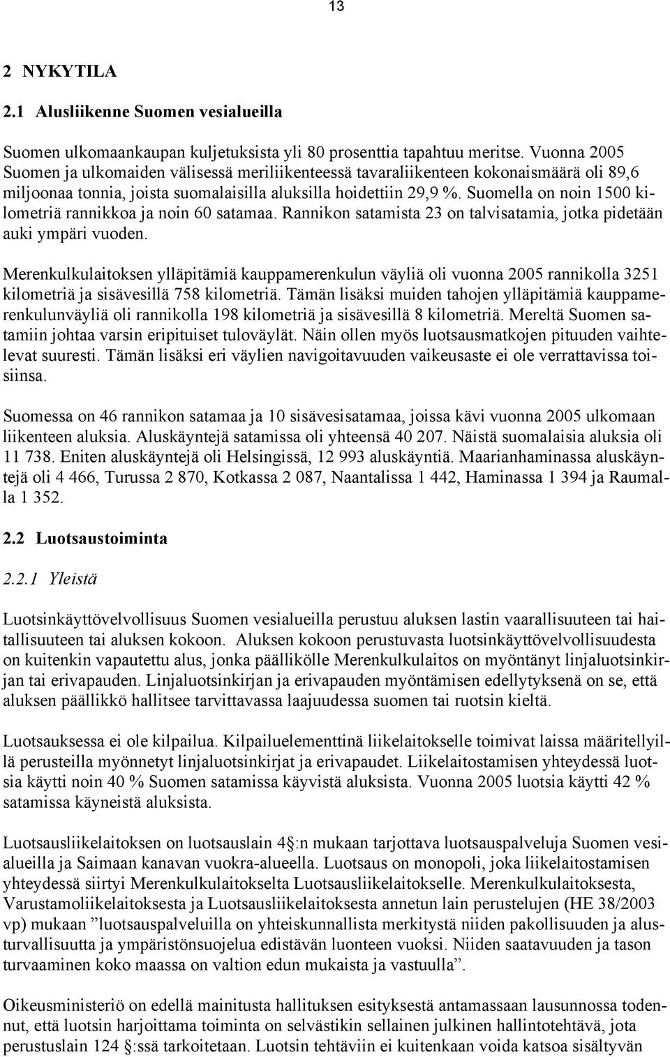 Suomella on noin 1500 kilometriä rannikkoa ja noin 60 satamaa. Rannikon satamista 23 on talvisatamia, jotka pidetään auki ympäri vuoden.