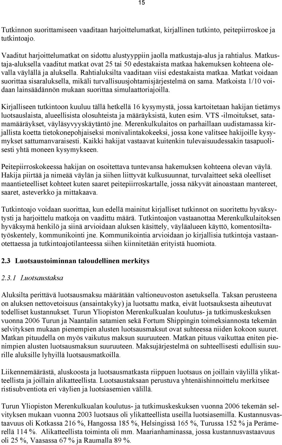 Matkat voidaan suorittaa sisaraluksella, mikäli turvallisuusjohtamisjärjestelmä on sama. Matkoista 1/10 voidaan lainsäädännön mukaan suorittaa simulaattoriajoilla.