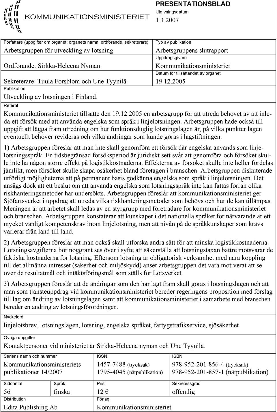 Typ av publikation Arbetsgruppens slutrapport Uppdragsgivare Kommunikationsministeriet Datum för tillsättandet av organet 19.12.