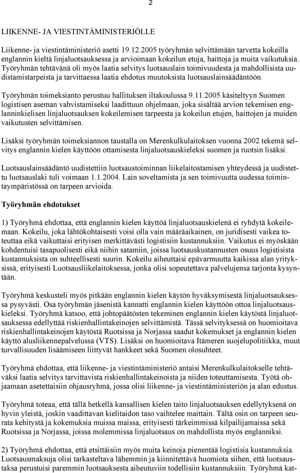 Työryhmän tehtävänä oli myös laatia selvitys luotsauslain toimivuudesta ja mahdollisista uudistamistarpeista ja tarvittaessa laatia ehdotus muutoksista luotsauslainsäädäntöön.