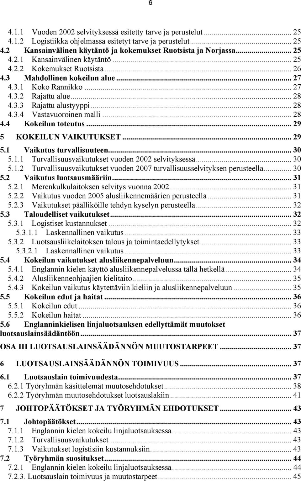 .. 28 4.4 Kokeilun toteutus... 29 5 KOKEILUN VAIKUTUKSET... 29 5.1 Vaikutus turvallisuuteen... 30 5.1.1 Turvallisuusvaikutukset vuoden 2002 selvityksessä... 30 5.1.2 Turvallisuusvaikutukset vuoden 2007 turvallisuusselvityksen perusteella.