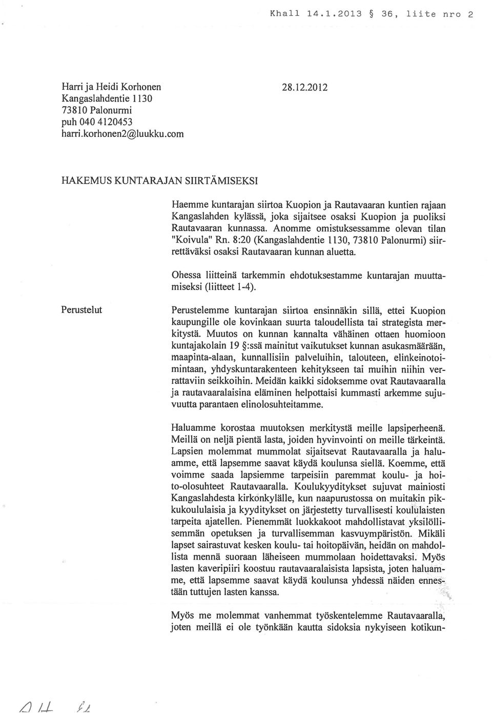 Anomme omistuksessamme olevan tilan Koivula Rn. 8:20 (Kangaslahdentie 1130, 73810 Palonurmi) siir rettäväksi osaksi Rautavaaran kunnan aluetta.