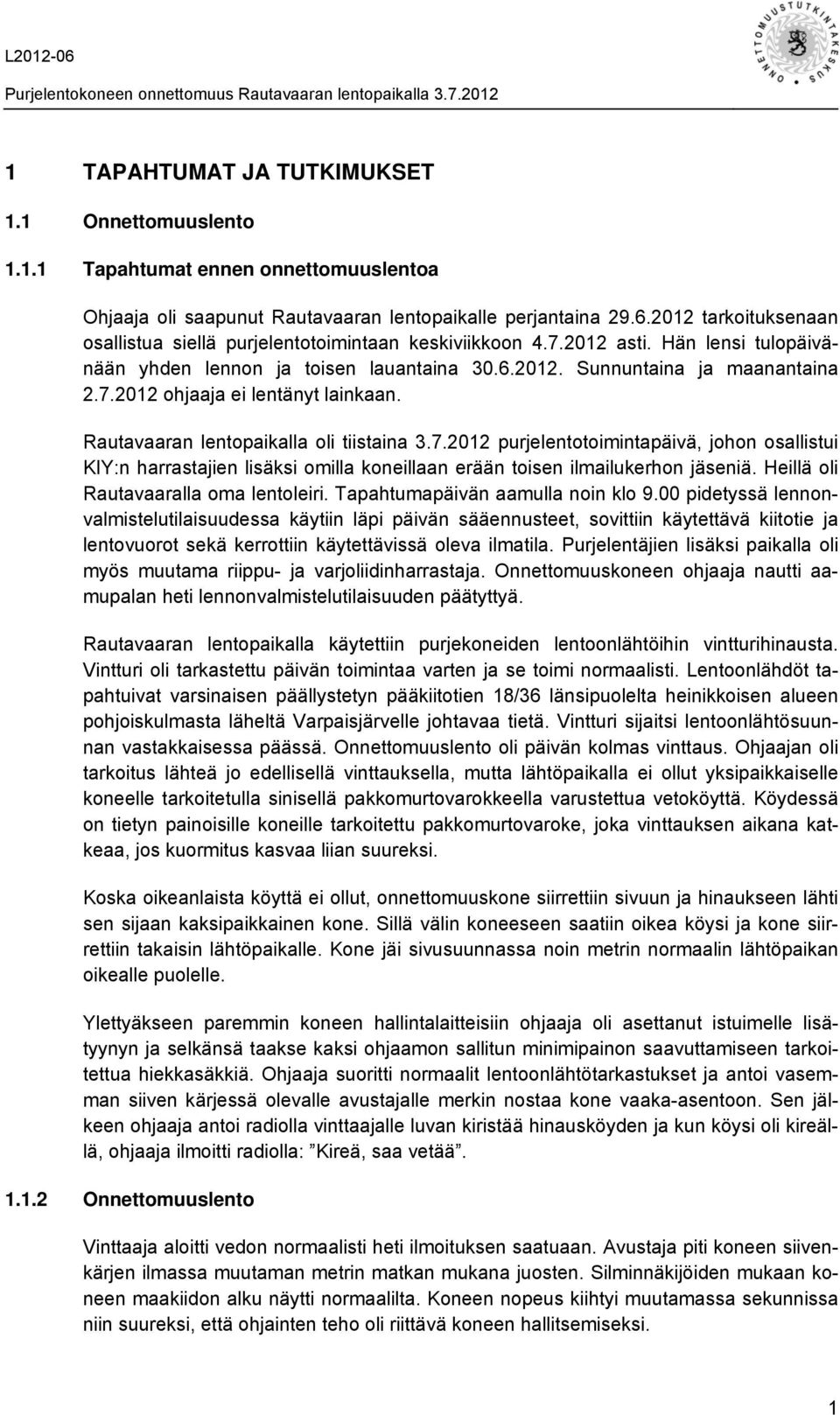 Rautavaaran lentopaikalla oli tiistaina 3.7.2012 purjelentotoimintapäivä, johon osallistui KIY:n harrastajien lisäksi omilla koneillaan erään toisen ilmailukerhon jäseniä.