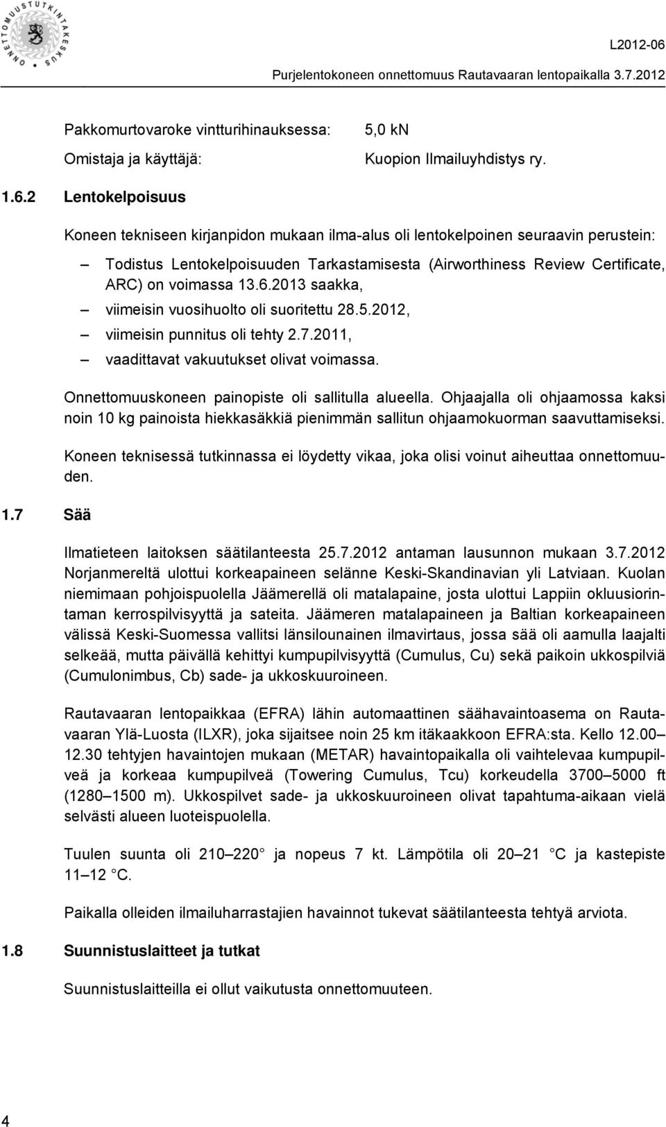 2013 saakka, viimeisin vuosihuolto oli suoritettu 28.5.2012, viimeisin punnitus oli tehty 2.7.2011, vaadittavat vakuutukset olivat voimassa. Onnettomuuskoneen painopiste oli sallitulla alueella.