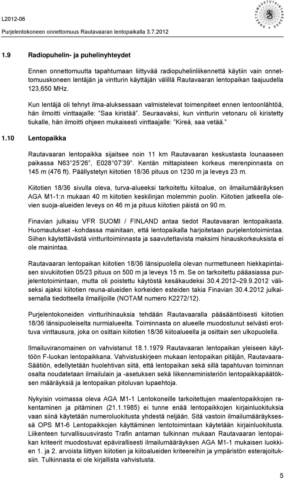 Seuraavaksi, kun vintturin vetonaru oli kiristetty tiukalle, hän ilmoitti ohjeen mukaisesti vinttaajalle: Kireä, saa vetää. 1.