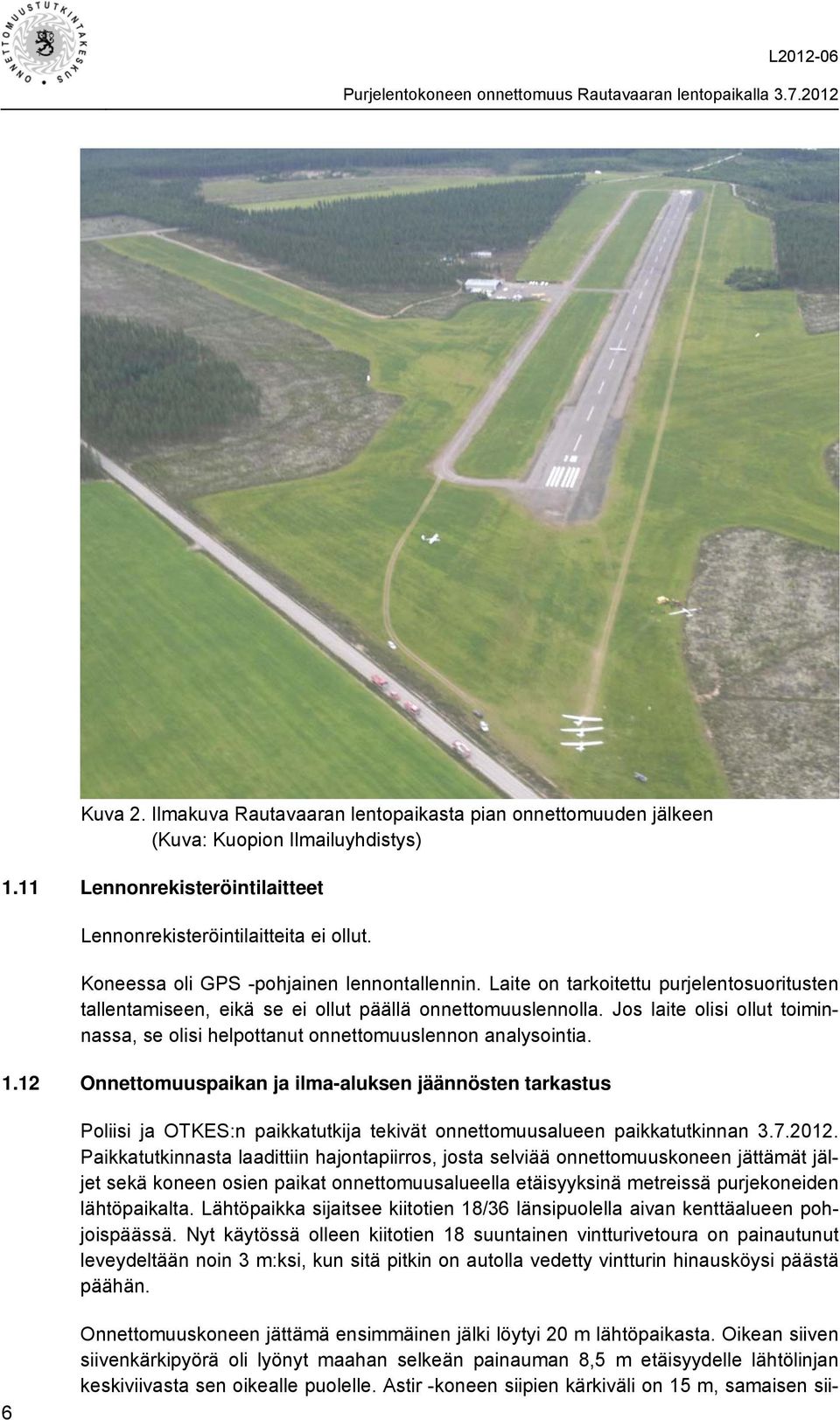 Jos laite olisi ollut toiminnassa, se olisi helpottanut onnettomuuslennon analysointia. 1.