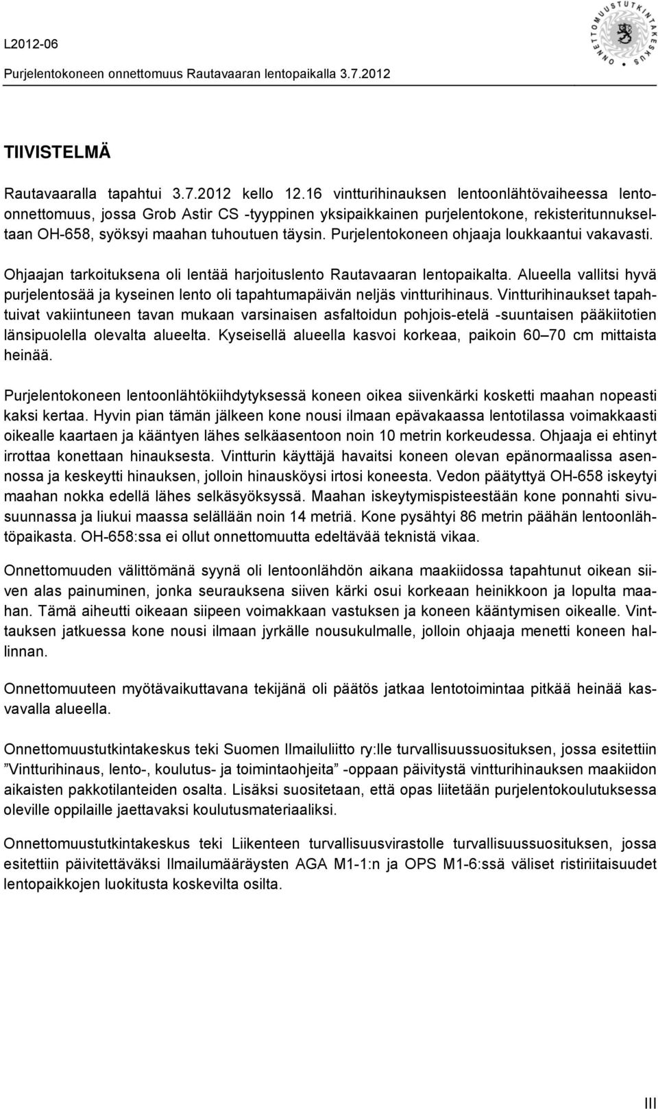 Purjelentokoneen ohjaaja loukkaantui vakavasti. Ohjaajan tarkoituksena oli lentää harjoituslento Rautavaaran lentopaikalta.