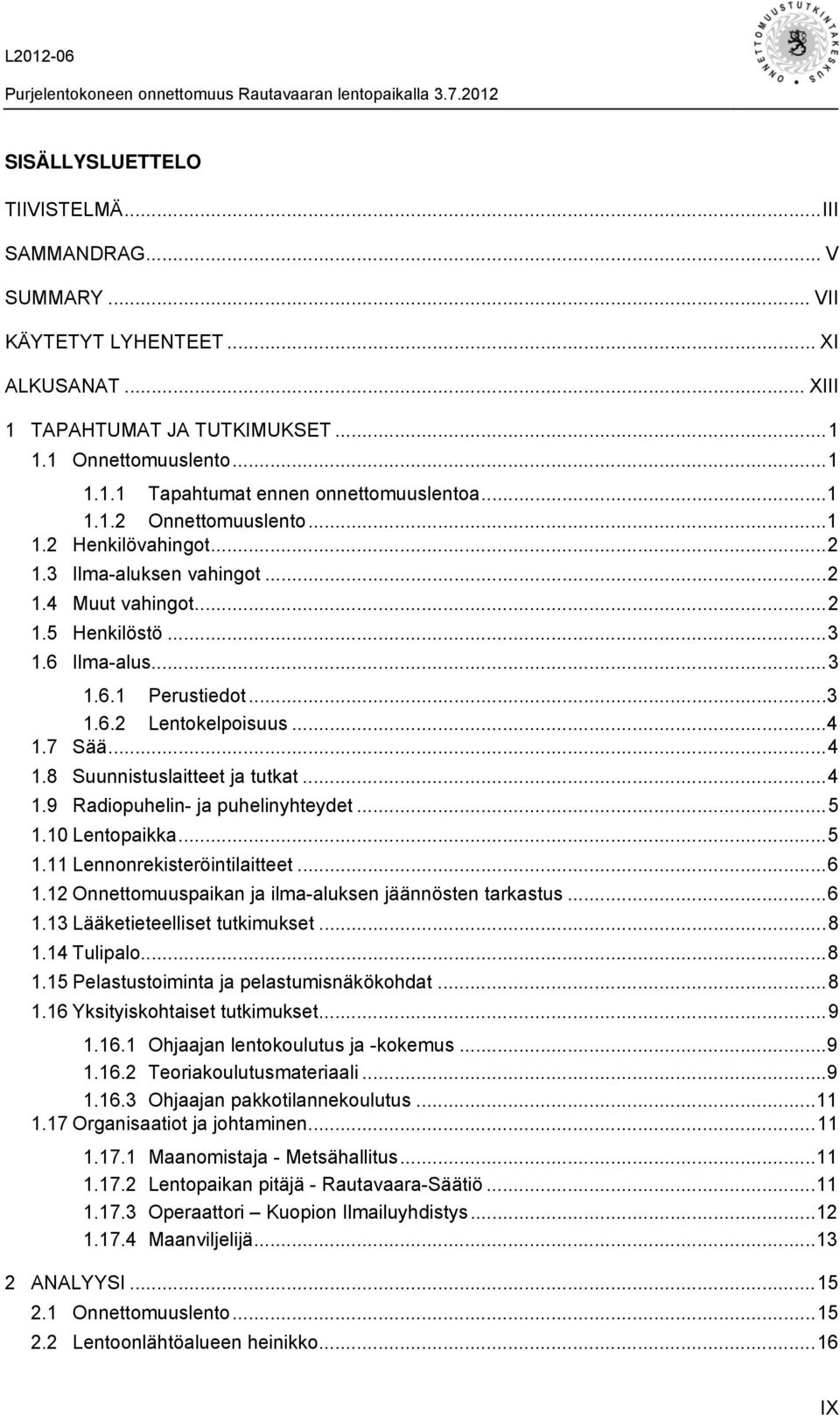 .. 4 1.7 Sää... 4 1.8 Suunnistuslaitteet ja tutkat... 4 1.9 Radiopuhelin- ja puhelinyhteydet... 5 1.10 Lentopaikka... 5 1.11 Lennonrekisteröintilaitteet... 6 1.