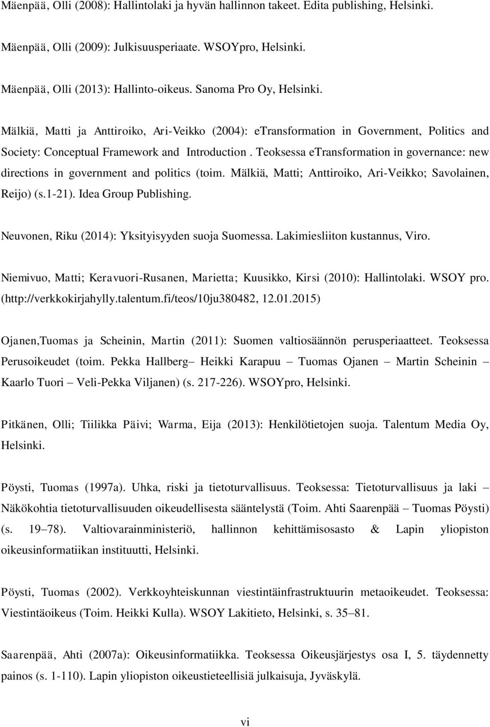 Teoksessa etransformation in governance: new directions in government and politics (toim. Mälkiä, Matti; Anttiroiko, Ari-Veikko; Savolainen, Reijo) (s.1-21). Idea Group Publishing.