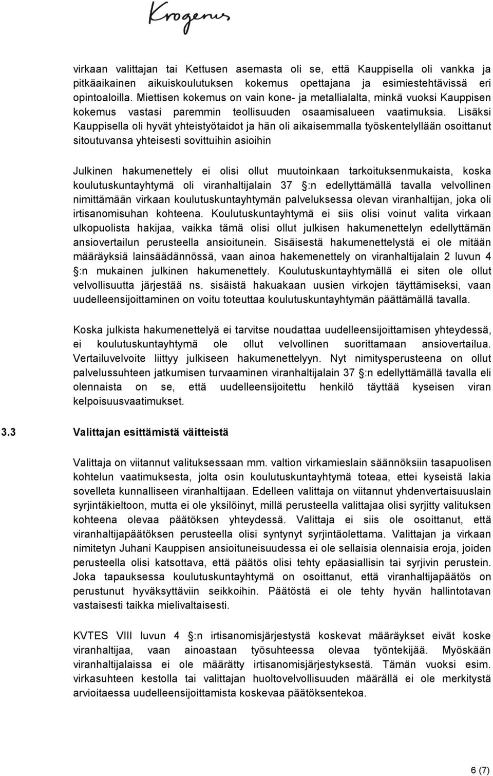 Lisäksi Kauppisella oli hyvät yhteistyötaidot ja hän oli aikaisemmalla työskentelyllään osoittanut sitoutuvansa yhteisesti sovittuihin asioihin Julkinen hakumenettely ei olisi ollut muutoinkaan