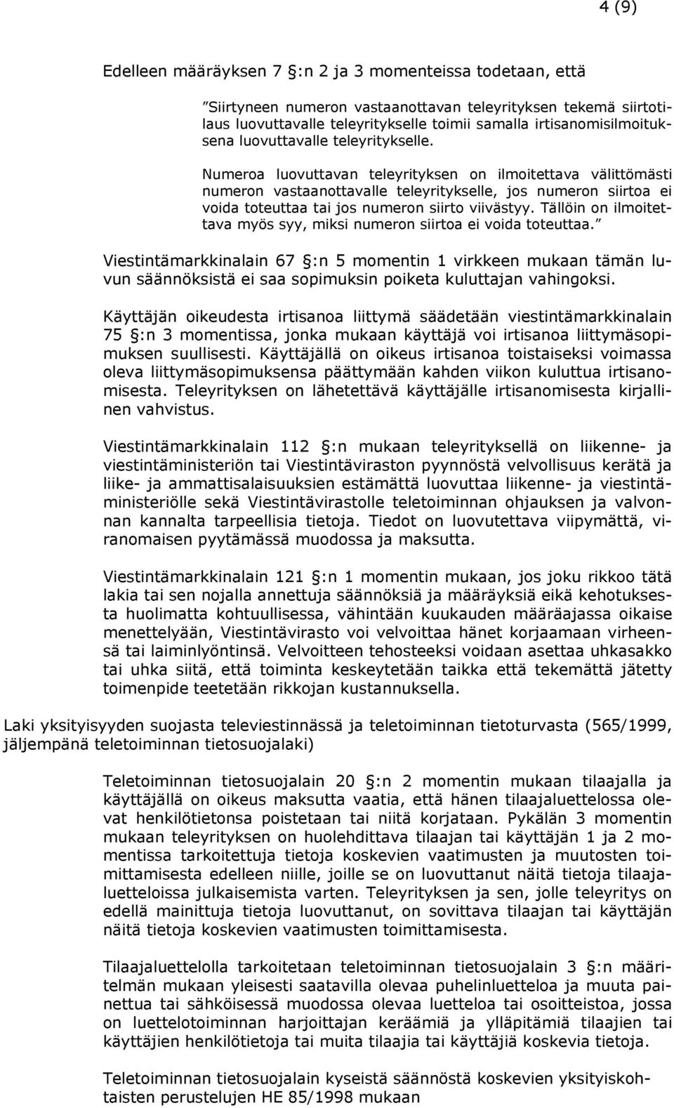 Numeroa luovuttavan teleyrityksen on ilmoitettava välittömästi numeron vastaanottavalle teleyritykselle, jos numeron siirtoa ei voida toteuttaa tai jos numeron siirto viivästyy.