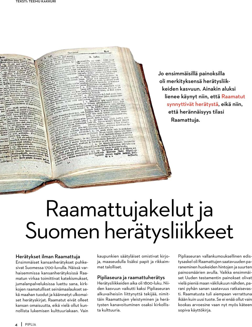 Raamattujakelut ja Suomen herätysliikkeet Herätykset ilman Raamattuja Ensimmäiset kansanherätykset puhkesivat Suomessa 1700-luvulla.