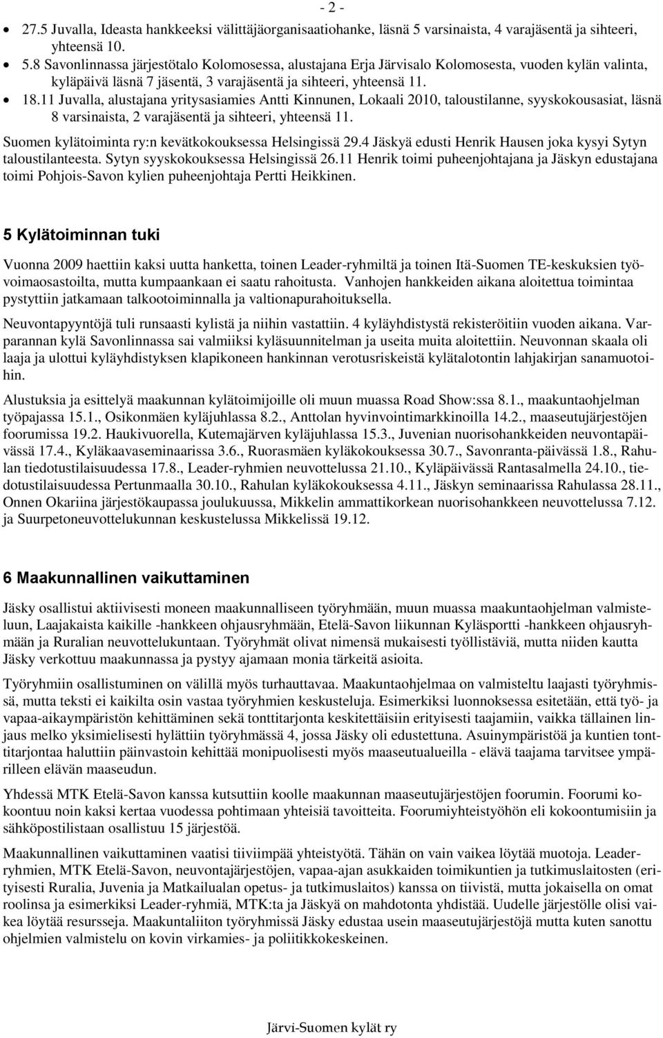 8 Savonlinnassa järjestötalo Kolomosessa, alustajana Erja Järvisalo Kolomosesta, vuoden kylän valinta, kyläpäivä läsnä 7 jäsentä, 3 varajäsentä ja sihteeri, yhteensä 11. 18.