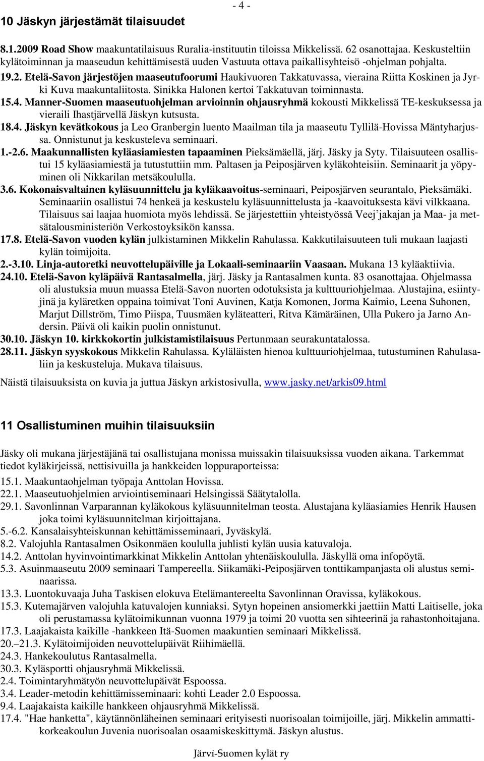 Etelä-Savon järjestöjen maaseutufoorumi Haukivuoren Takkatuvassa, vieraina Riitta Koskinen ja Jyrki Kuva maakuntaliitosta. Sinikka Halonen kertoi Takkatuvan toiminnasta. 15.4.