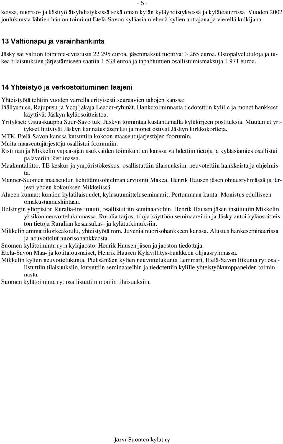 13 Valtionapu ja varainhankinta Jäsky sai valtion toiminta-avustusta 22 295 euroa, jäsenmaksut tuottivat 3 265 euroa.